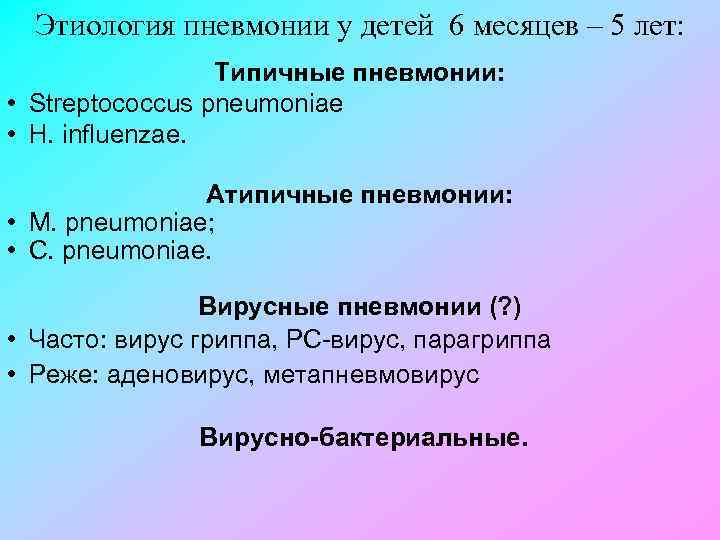 Этиология пневмонии у детей 6 месяцев – 5 лет: Типичные пневмонии: • Streptococcus pneumoniae