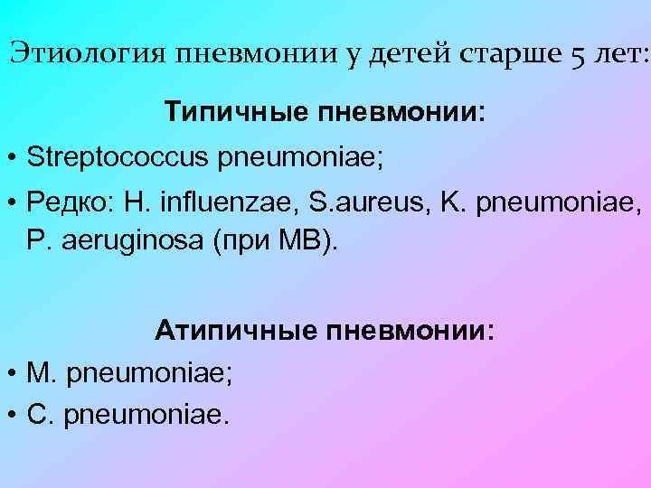 Этиология пневмонии у детей старше 5 лет: Типичные пневмонии: • Streptococcus pneumoniae; • Редко: