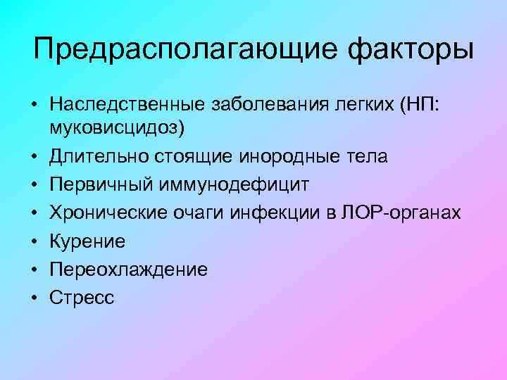 Предрасполагающие факторы • Наследственные заболевания легких (НП: муковисцидоз) • Длительно стоящие инородные тела •