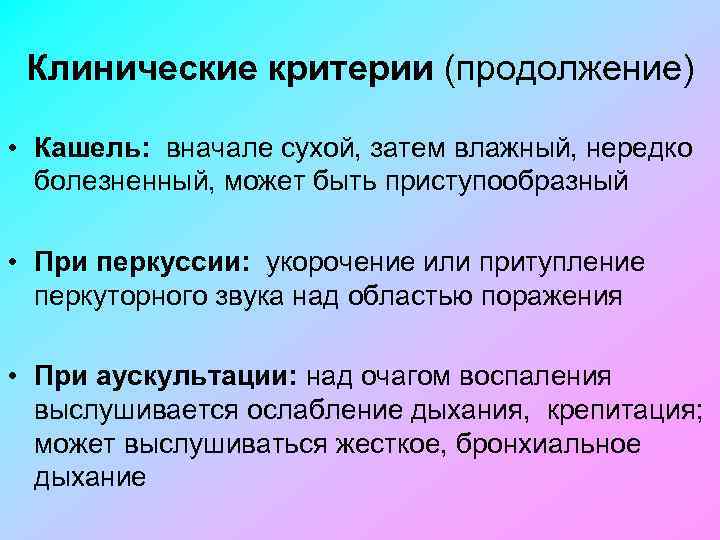 Клинические критерии (продолжение) • Кашель: вначале сухой, затем влажный, нередко болезненный, может быть приступообразный