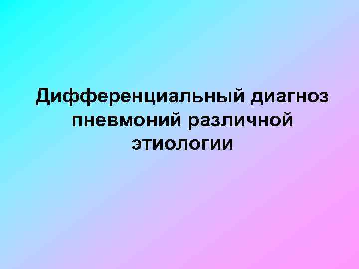 Дифференциальный диагноз пневмоний различной этиологии 