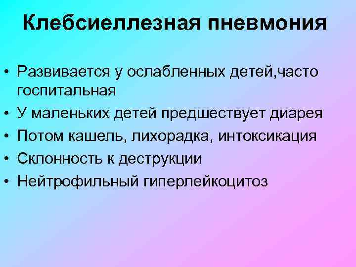 Клебсиеллезная пневмония • Развивается у ослабленных детей, часто госпитальная • У маленьких детей предшествует