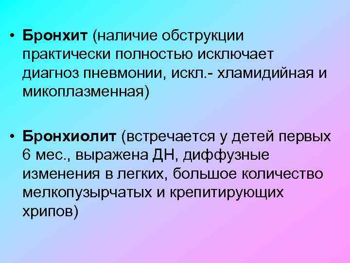  • Бронхит (наличие обструкции практически полностью исключает диагноз пневмонии, искл. хламидийная и микоплазменная)