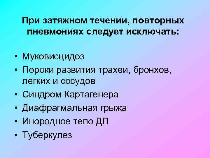 При затяжном течении, повторных пневмониях следует исключать: • Муковисцидоз • Пороки развития трахеи, бронхов,