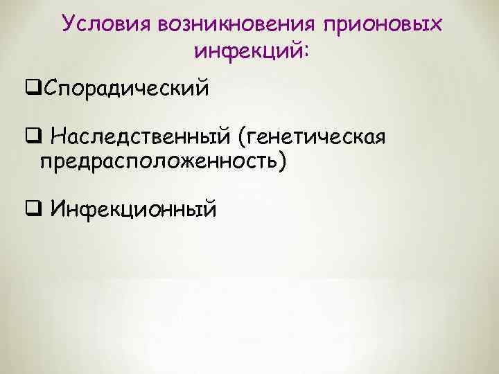 Условия возникновения прионовых инфекций: q. Спорадический q Наследственный (генетическая предрасположенность) q Инфекционный 