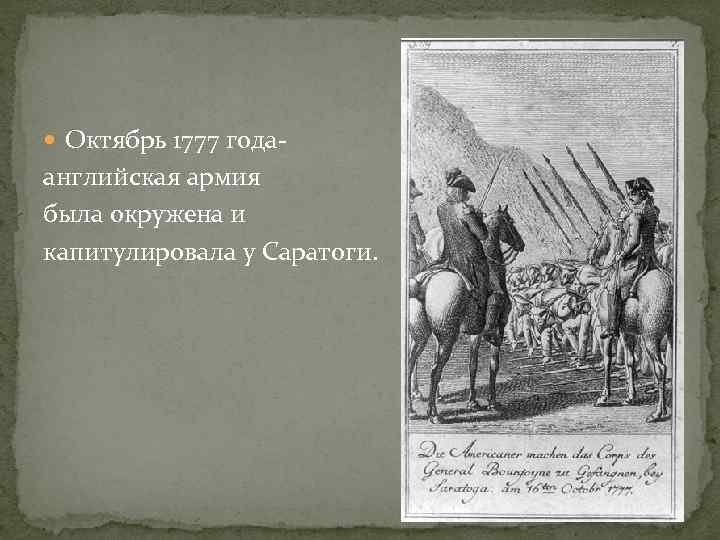  Октябрь 1777 года- английская армия была окружена и капитулировала у Саратоги. 