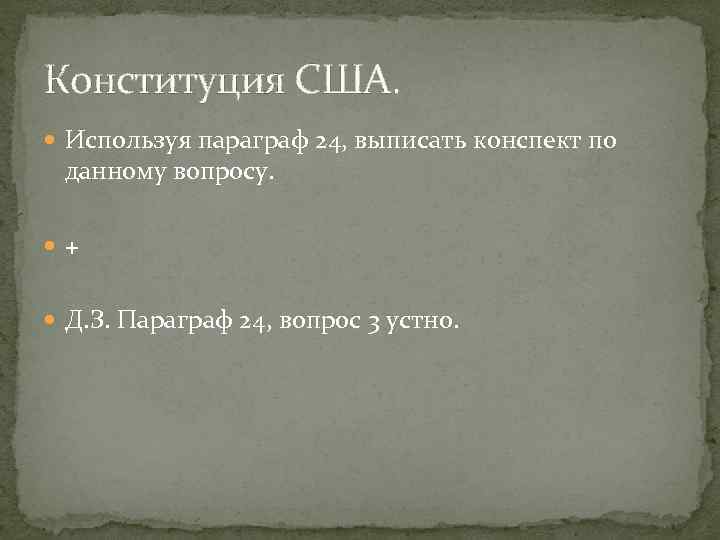 Конституция США. Используя параграф 24, выписать конспект по данному вопросу. + Д. З. Параграф