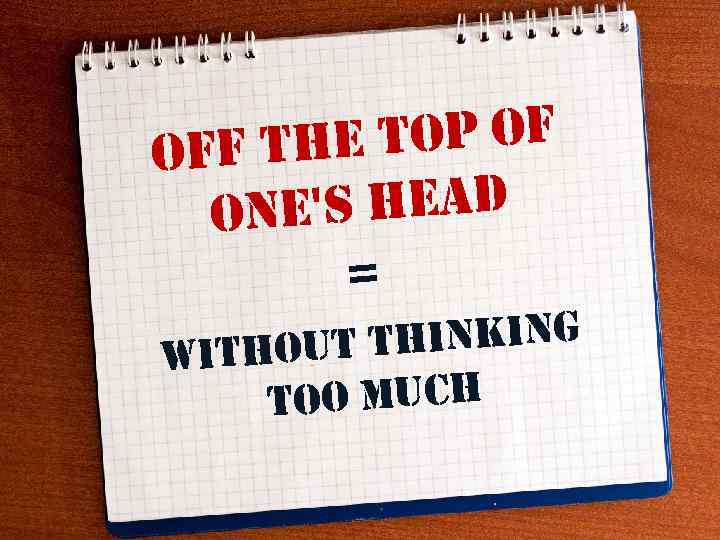 top of off the e's head on = thinking without oo much t 