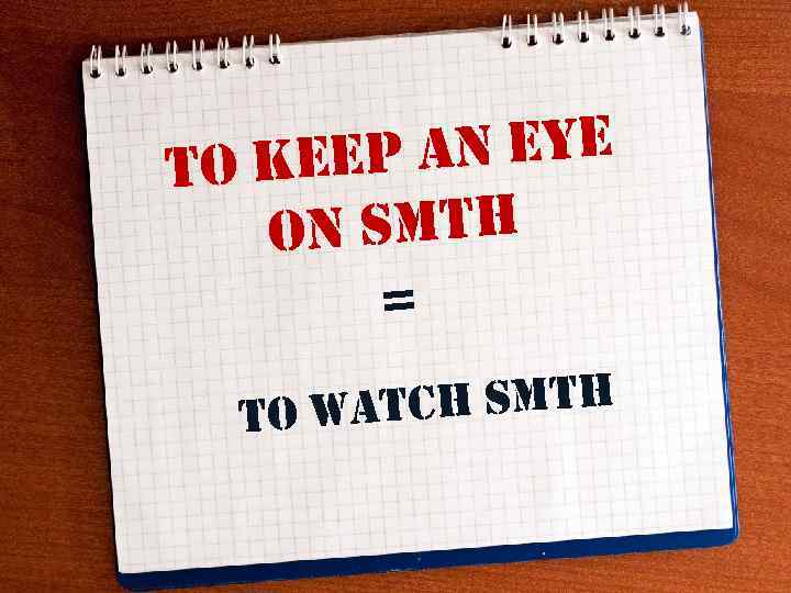 an eye to keep n smth o = ch smth to wat 