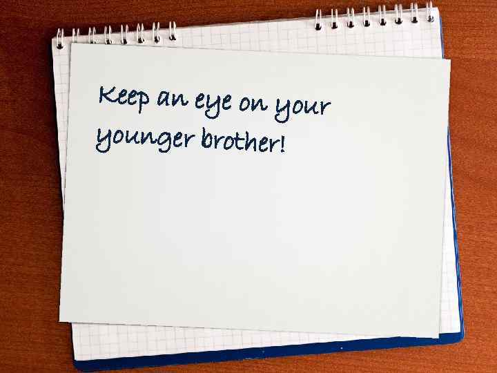Keep an eye on your younger brother! 