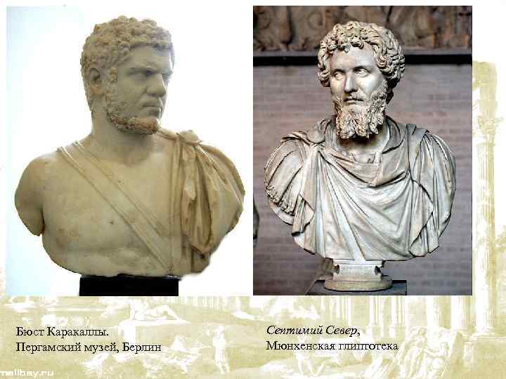 Бюст Каракаллы. Пергамский музей, Берлин Септимий Север, Мюнхенская глиптотека 
