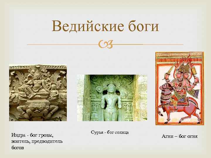 Ведийские боги Индра - бог грозы, воитель, предводитель богов Сурья - бог солнца Агни