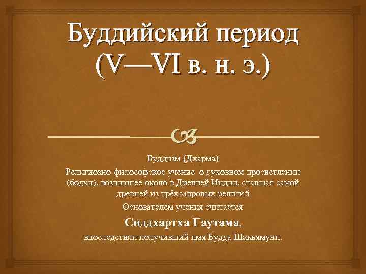 Буддийский период (V—VI в. н. э. ) Буддизм (Дхарма) Религиозно-философское учение о духовном просветлении