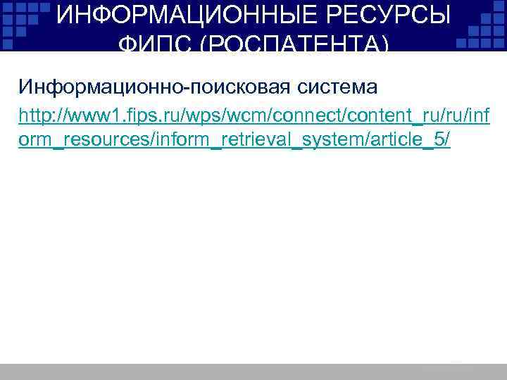 ИНФОРМАЦИОННЫЕ РЕСУРСЫ ФИПС (РОСПАТЕНТА) Информационно-поисковая система http: //www 1. fips. ru/wps/wcm/connect/content_ru/ru/inf orm_resources/inform_retrieval_system/article_5/ 