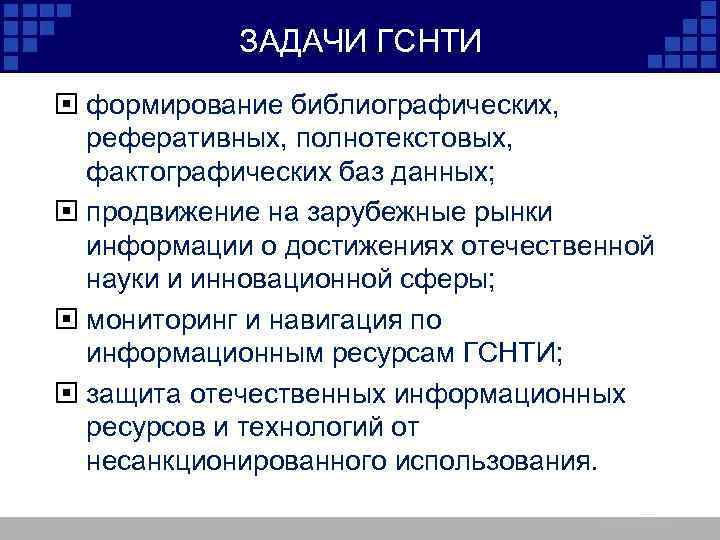 ЗАДАЧИ ГСНТИ формирование библиографических, реферативных, полнотекстовых, фактографических баз данных; продвижение на зарубежные рынки информации