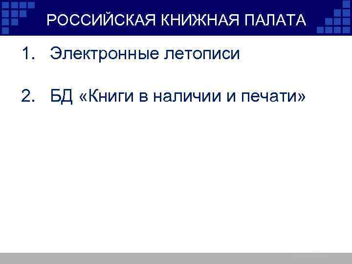 РОССИЙСКАЯ КНИЖНАЯ ПАЛАТА 1. Электронные летописи 2. БД «Книги в наличии и печати» 