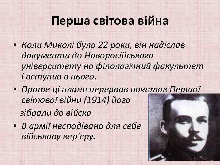 Перша світова війна • Коли Миколі було 22 роки, він надіслав документи до Новоросійського