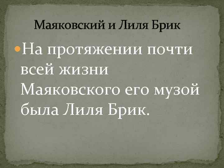 Маяковский и Лиля Брик На протяжении почти всей жизни Маяковского его музой была Лиля