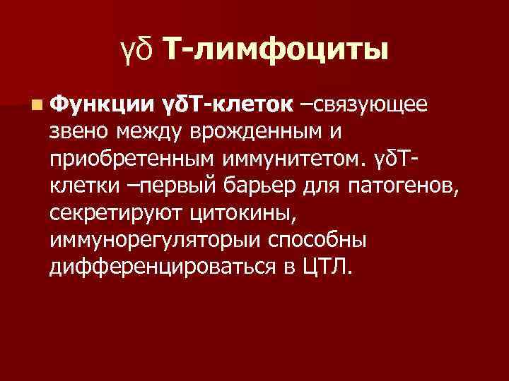 γδ Т-лимфоциты n Функции γδТ-клеток –связующее звено между врожденным и приобретенным иммунитетом. γδТклетки –первый