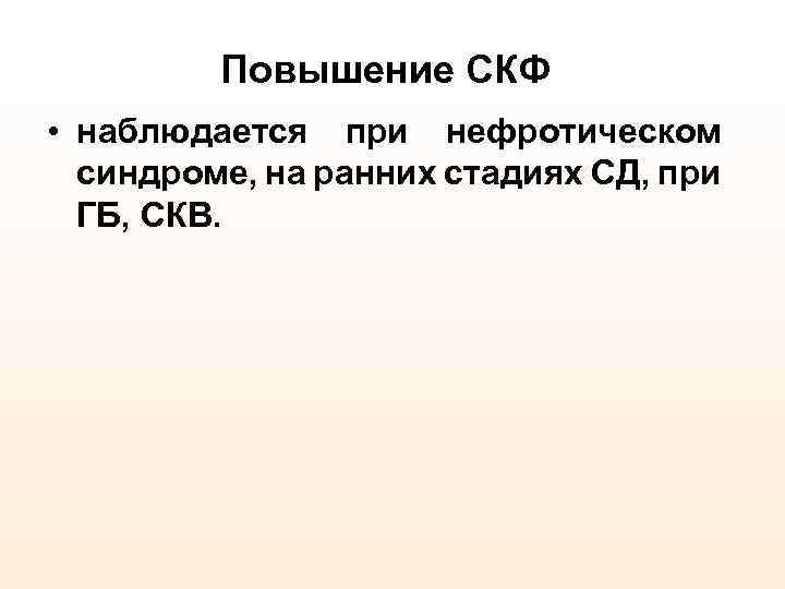 Повышение СКФ • наблюдается при нефротическом синдроме, на ранних стадиях СД, при ГБ, СКВ.