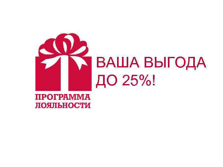 ВАША ВЫГОДА ДО 25%! 