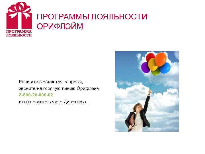ПРОГРАММЫ ЛОЯЛЬНОСТИ ОРИФЛЭЙМ Если у вас остаются вопросы, звоните на горячую линию Орифлэйм 8