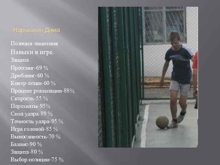Нарышкин Дима Позиция-защитник Навыки в игре. Защита Прессинг-69 % Дриблинг-60 % Контр-атаки-60 % Процент