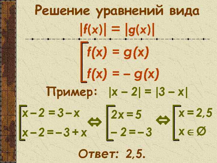 Решение уравнений вида |f(x)| = |g(x)| f(х) = g(х) f(х) = – g(х) Пример: