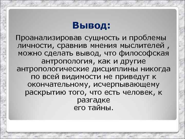 Вывод: Проанализировав сущность и проблемы личности, сравнив мнения мыслителей , можно сделать вывод, что