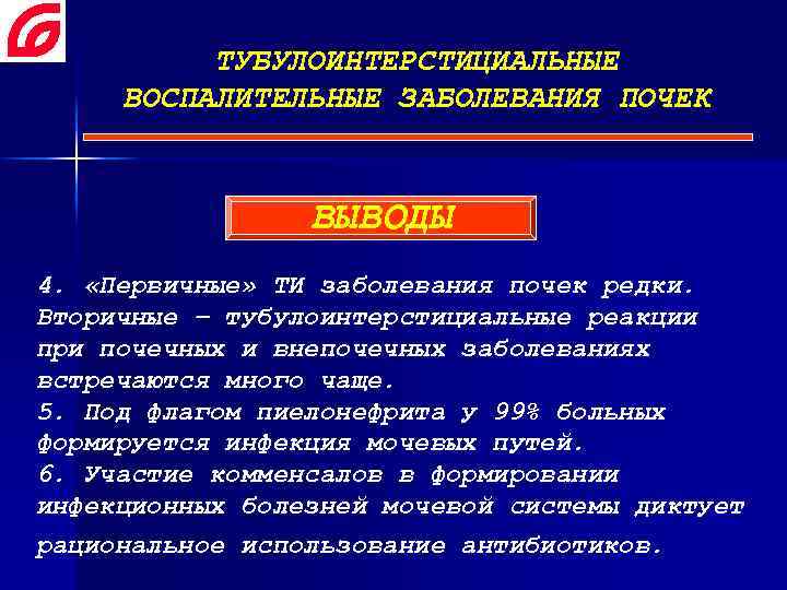ТУБУЛОИНТЕРСТИЦИАЛЬНЫЕ ВОСПАЛИТЕЛЬНЫЕ ЗАБОЛЕВАНИЯ ПОЧЕК ВЫВОДЫ 4. «Первичные» ТИ заболевания почек редки. Вторичные – тубулоинтерстициальные
