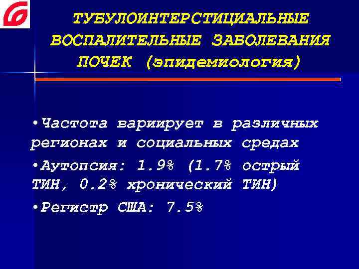 ТУБУЛОИНТЕРСТИЦИАЛЬНЫЕ ВОСПАЛИТЕЛЬНЫЕ ЗАБОЛЕВАНИЯ ПОЧЕК (эпидемиология) • Частота вариирует в различных регионах и социальных средах