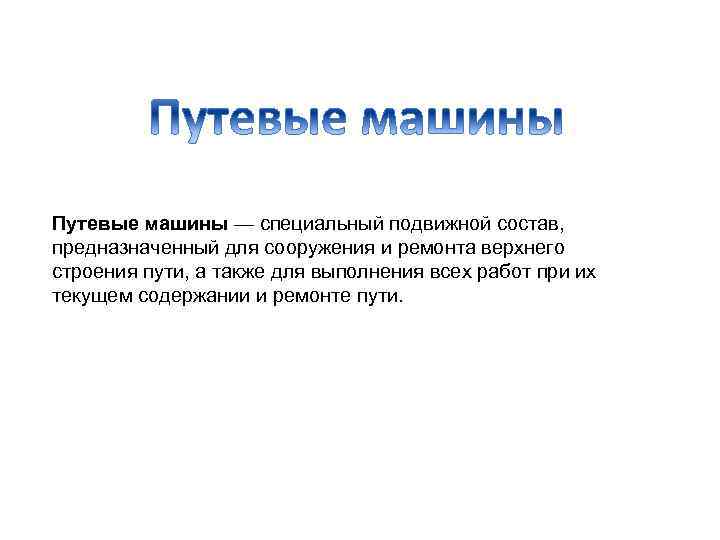 Путевые машины — специальный подвижной состав, предназначенный для сооружения и ремонта верхнего строения пути,