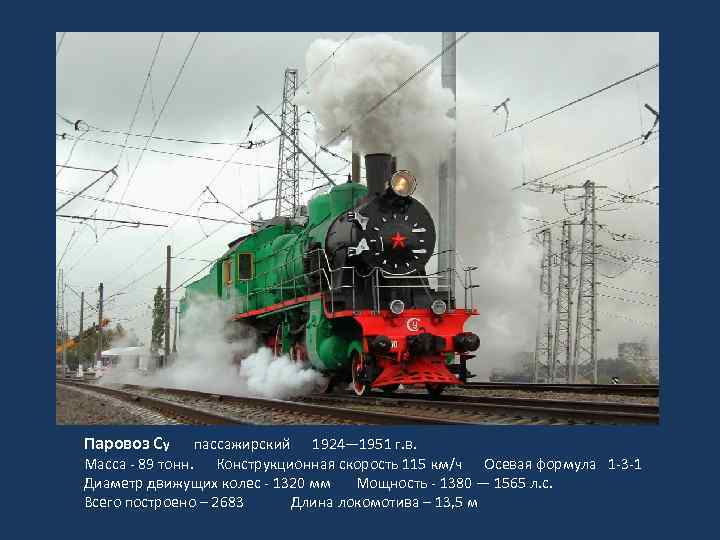 Паровоз Су пассажирский 1924— 1951 г. в. Масса - 89 тонн. Конструкционная скорость 115