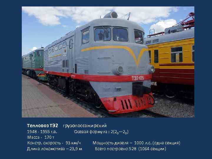 Тепловоз ТЭ 2 грузопассажирский 1948 - 1955 г. в. Осевая формула : 2(20— 20)