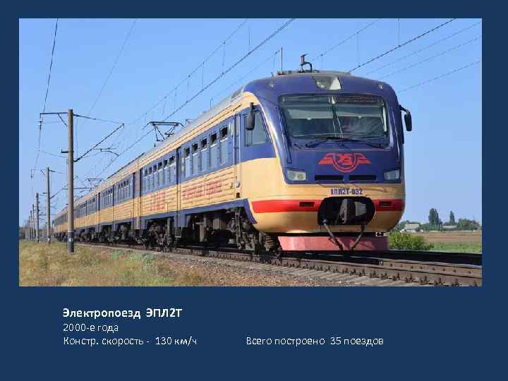 Электропоезд ЭПЛ 2 Т 2000 -е года Констр. скорость - 130 км/ч Всего построено