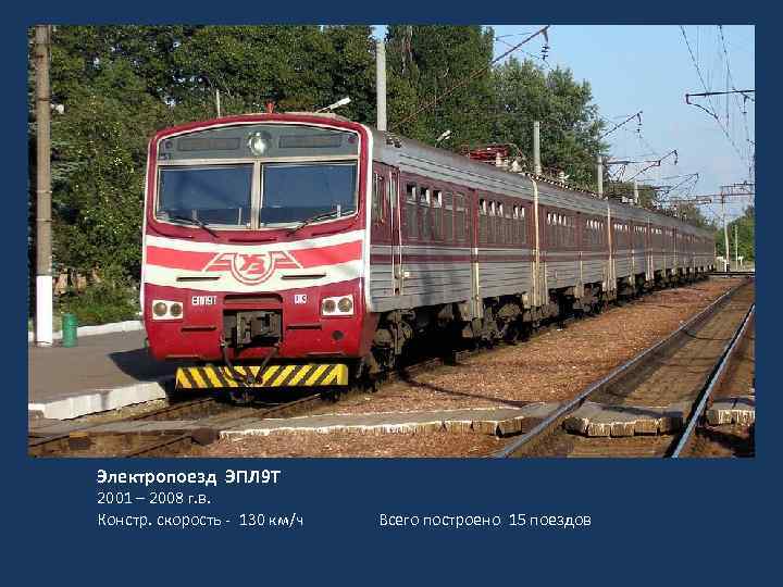 Электропоезд ЭПЛ 9 Т 2001 – 2008 г. в. Констр. скорость - 130 км/ч