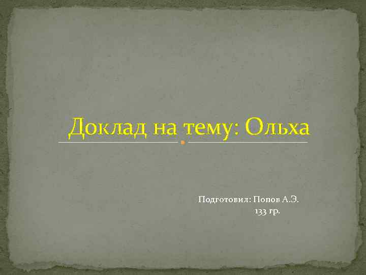 Доклад на тему: Ольха Подготовил: Попов А. Э. 133 гр. 