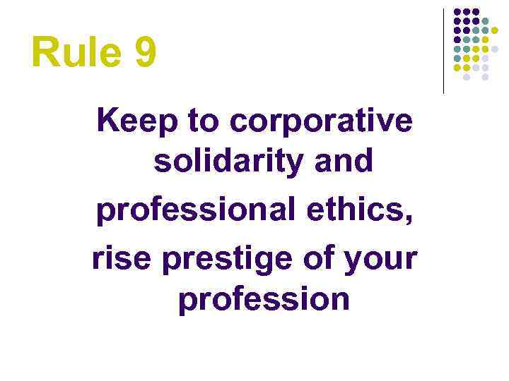 Rule 9 Keep to corporative solidarity and professional ethics, rise prestige of your profession