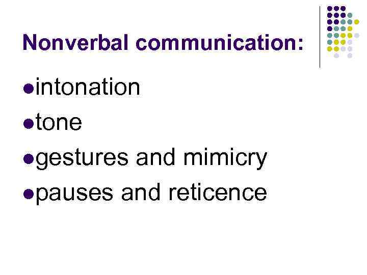 Nonverbal communication: lintonation ltone lgestures and mimicry lpauses and reticence 