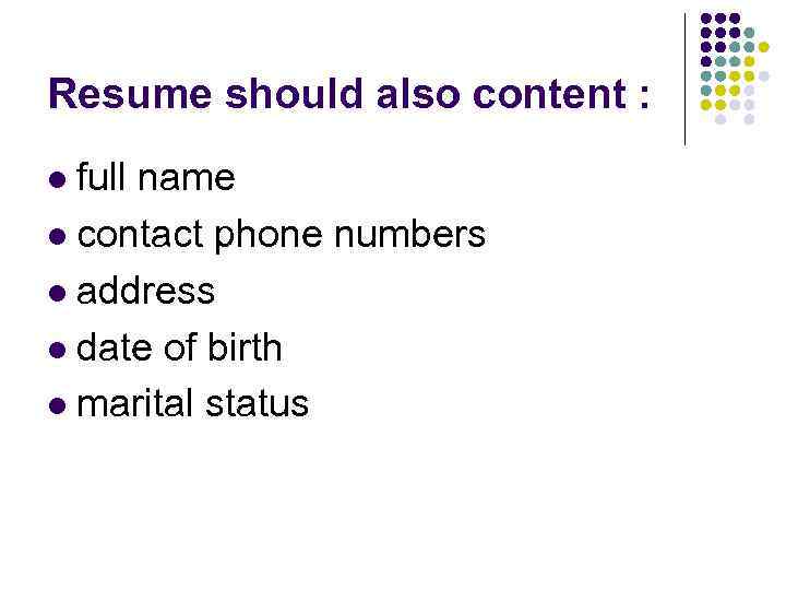 Resume should also content : full name l contact phone numbers l address l