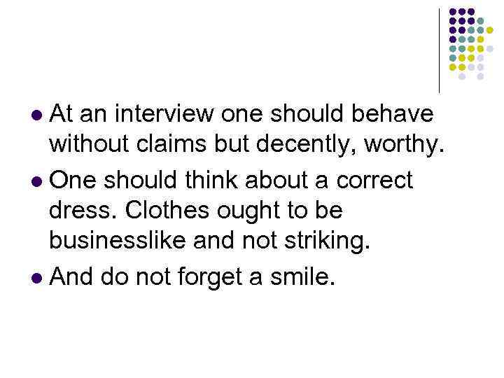 At an interview one should behave without claims but decently, worthy. l One should