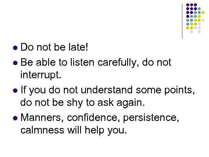 Do not be late! l Be able to listen carefully, do not interrupt. l