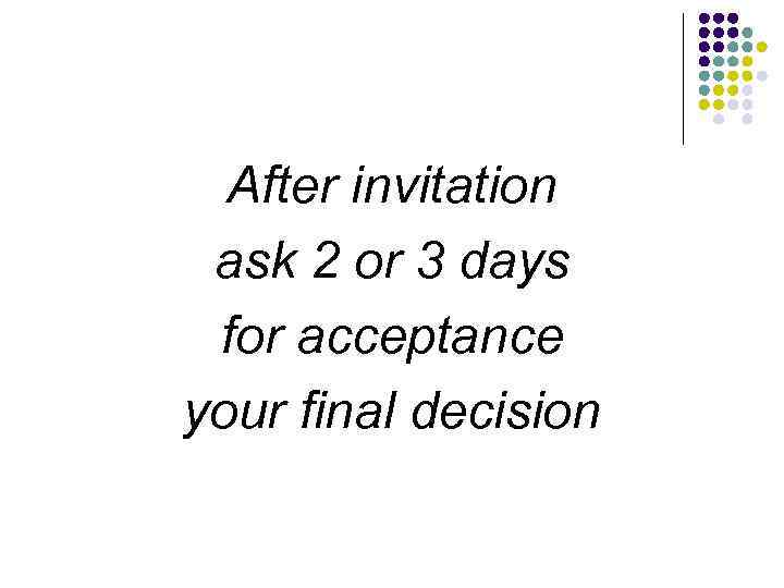 After invitation ask 2 or 3 days for acceptance your final decision 