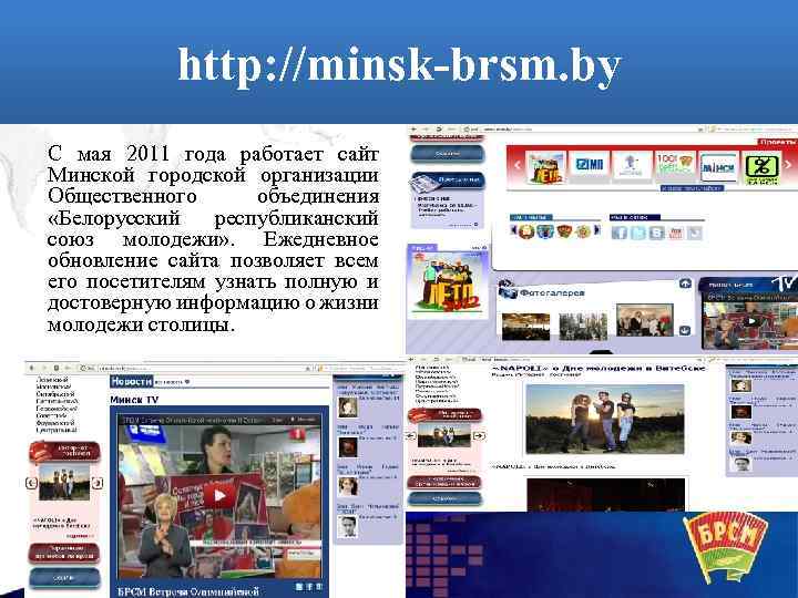 http: //minsk-brsm. by С мая 2011 года работает сайт Минской городской организации Общественного объединения
