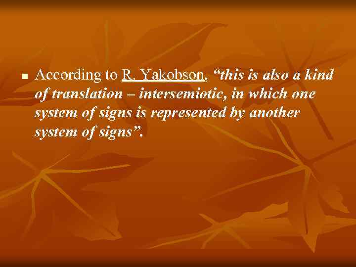 n According to R. Yakobson, “this is also a kind of translation – intersemiotic,