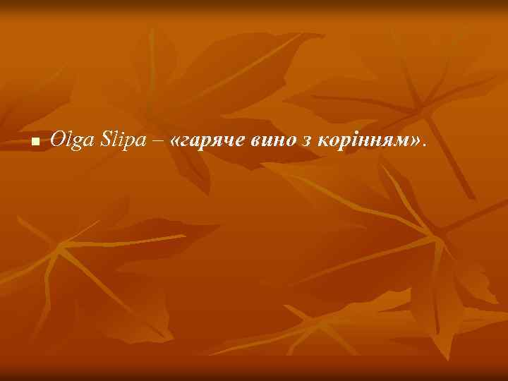 n Olga Slipa – «гаряче вино з корінням» . 