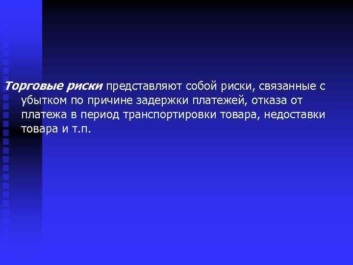 Торговые риски представляют собой риски, связанные с убытком по причине задержки платежей, отказа от