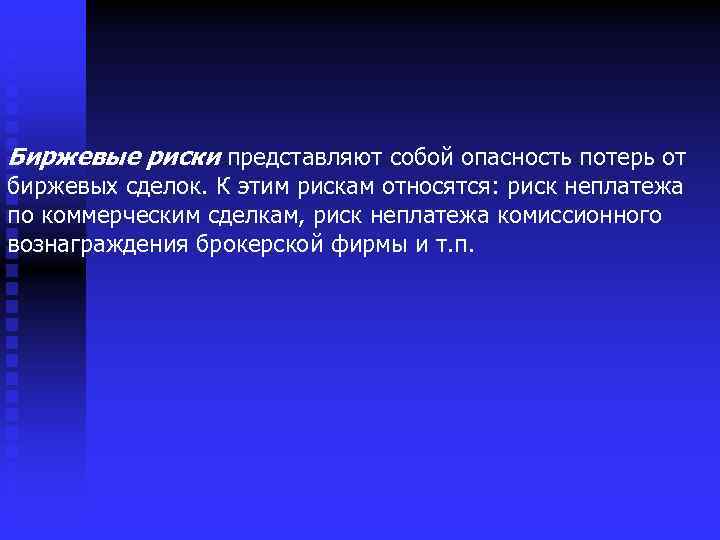 Биржевые риски представляют собой опасность потерь от биржевых сделок. К этим рискам относятся: риск