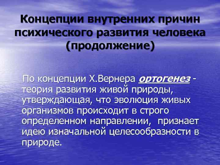 Концепции внутренних причин психического развития человека (продолжение) По концепции Х. Вернера ортогенез - теория