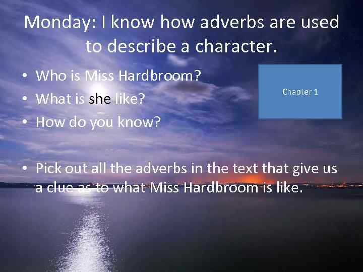 Monday: I know how adverbs are used to describe a character. • Who is